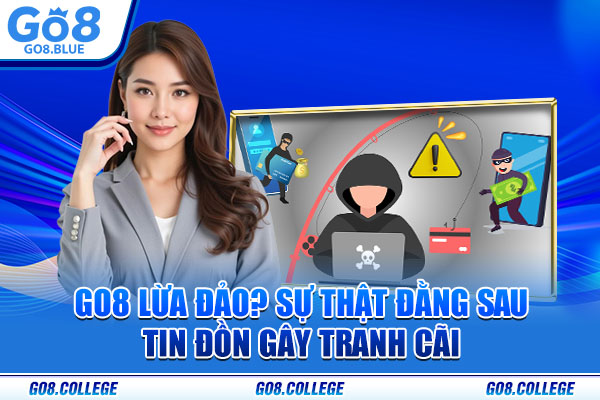 Go8 Lừa Đảo? Sự Thật Về Tin Đồn Gây Hoang Mang Dư Luận