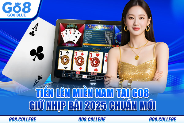 Tiến Lên Miền Nam Tại Go8 Giữ Nhịp Bài 2025 Chuẩn Mới