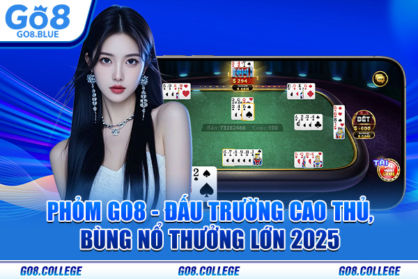 Phỏm Go8 - Đấu Trường Cao Thủ, Bùng Nổ Thưởng Lớn 2025