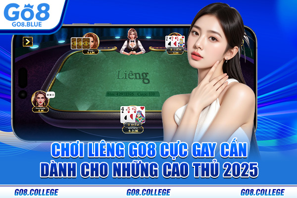 Chơi Liêng Go8 Cực Gay Cấn Dành Cho Những Cao Thủ 2025