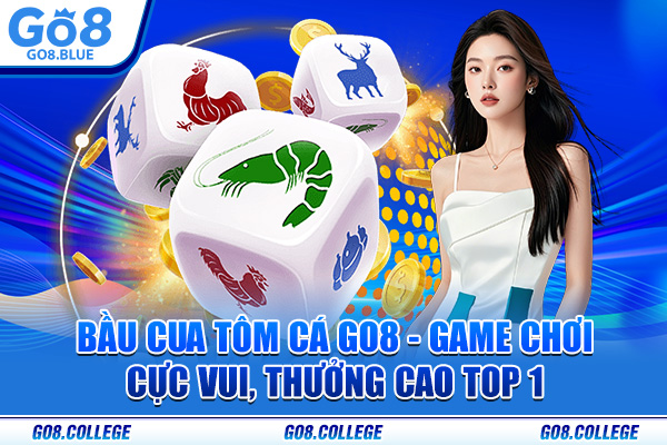 Bầu Cua Tôm Cá Go8 - Game Chơi Cực Vui, Thưởng Cao Top 1