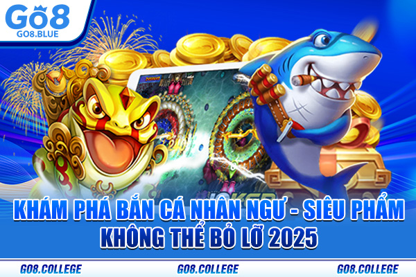 Khám Phá Bắn Cá Nhân Ngư - Siêu Phẩm Không Thể Bỏ Lỡ 2025