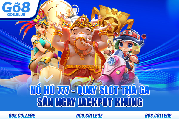 Nổ Hũ 777 - Quay Slot Thả Ga Săn Ngay Jackpot Khủng