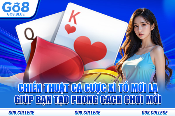 Chiến thuật cá cược xì tố mới lạ giúp bạn tạo phong cách chơi mới