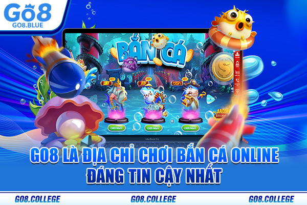 Go8 là địa chỉ chơi bắn cá online đáng tin cậy nhất