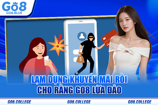 Lạm dụng khuyến mãi rồi cho rằng Go8 lừa đảo