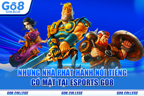 Những nhà phát hành nổi tiếng có mặt tại Esports Go8
