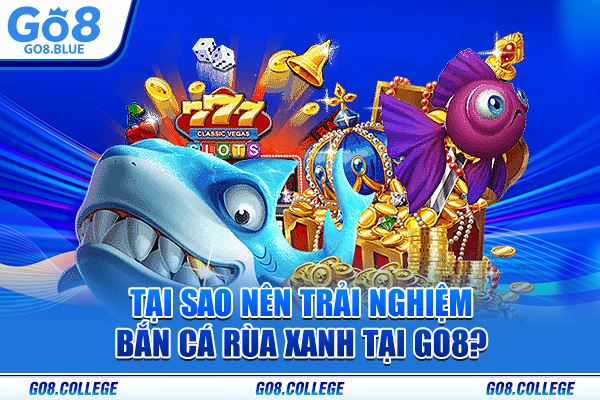 Tại sao nên trải nghiệm bắn cá rùa xanh tại Go8?