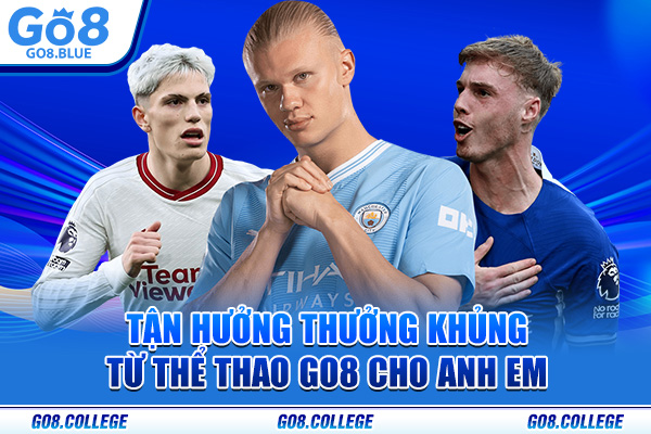 Tận hưởng thưởng khủng từ thể thao Go8 cho anh em
