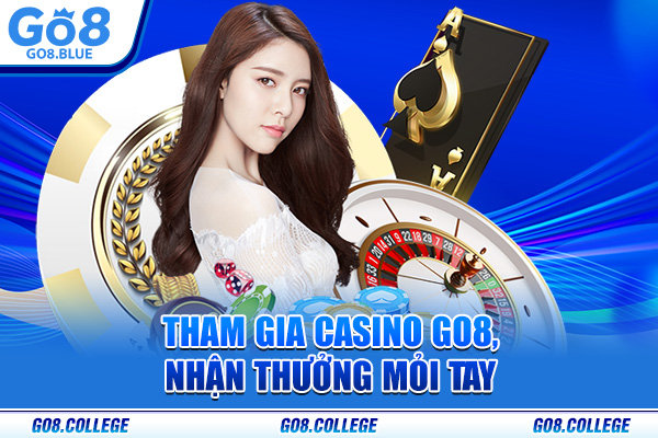 Tham gia casino Go8, nhận thưởng mỏi tay