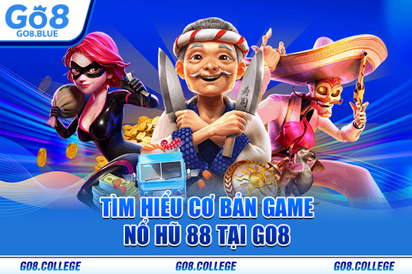 Tìm hiểu cơ bản game Nổ hũ 88 tại Go8