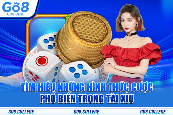 Tìm hiểu những hình thức cược phổ biến trong Tài Xỉu