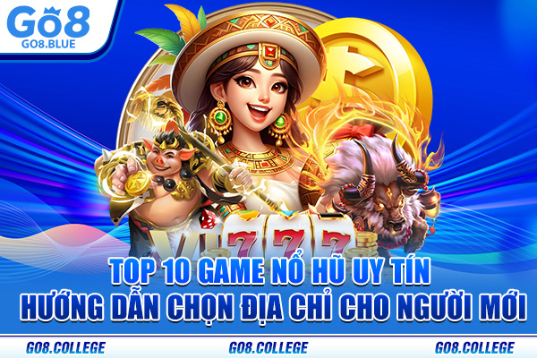 Top 10 game nổ hũ uy tín - Hướng dẫn chọn địa chỉ cho người mới