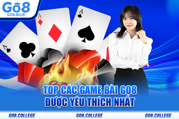 Top các game bài Go8 được yêu thích nhất